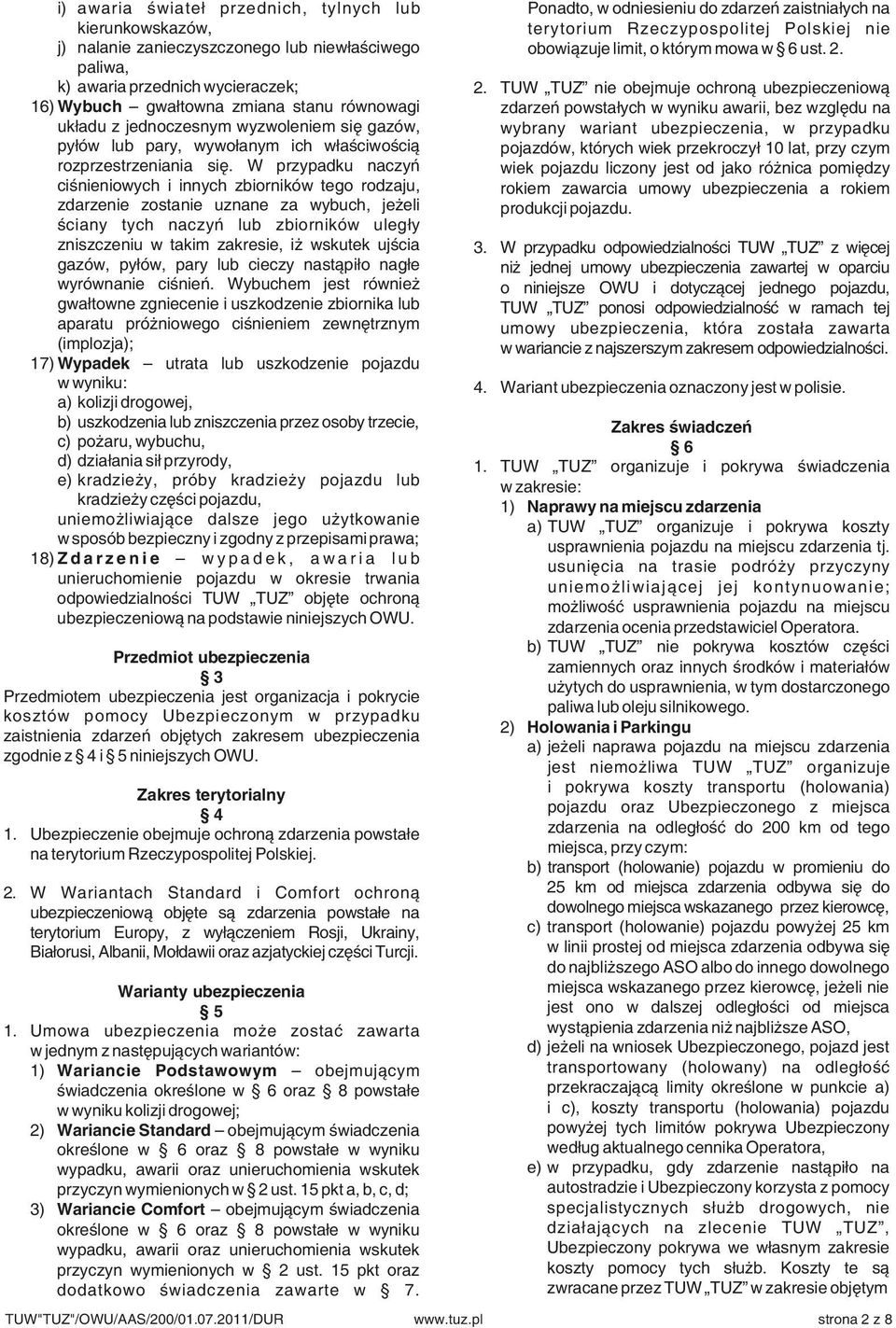 TUW TUZ nie obejmuje ochroną ubezpieczeniową 16) Wybuch gwałtowna zmiana stanu równowagi zdarzeń powstałych w wyniku awarii, bez względu na układu z jednoczesnym wyzwoleniem się gazów, wybrany