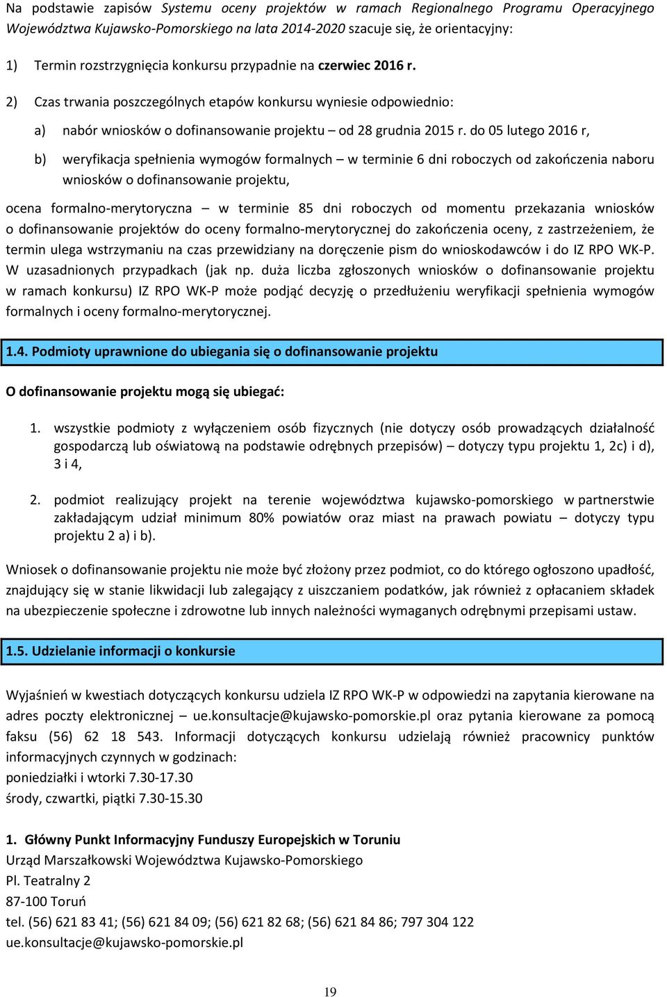 do 05 lutego 2016 r, b) weryfikacja spełnienia wymogów formalnych w terminie 6 dni roboczych od zakończenia naboru wniosków o dofinansowanie projektu, ocena formalno-merytoryczna w terminie 85 dni