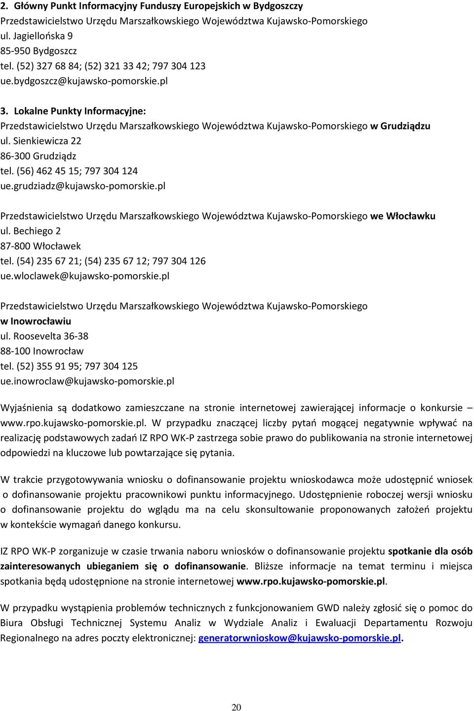 Lokalne Punkty Informacyjne: Przedstawicielstwo Urzędu Marszałkowskiego Województwa Kujawsko-Pomorskiego w Grudziądzu ul. Sienkiewicza 22 86-300 Grudziądz tel. (56) 462 45 15; 797 304 124 ue.