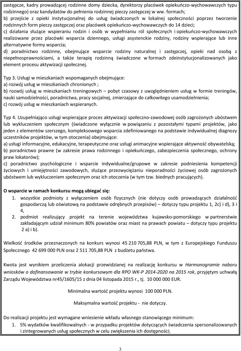 c) działania służące wspieraniu rodzin i osób w wypełnianiu ról społecznych i opiekuńczo-wychowawczych realizowane przez placówki wsparcia dziennego, usługi asystenckie rodziny, rodziny wspierające