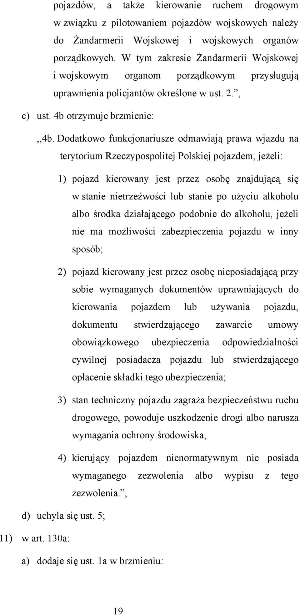 Dodatkowo funkcjonariusze odmawiają prawa wjazdu na terytorium Rzeczypospolitej Polskiej pojazdem, jeżeli: 1) pojazd kierowany jest przez osobę znajdującą się w stanie nietrzeźwości lub stanie po