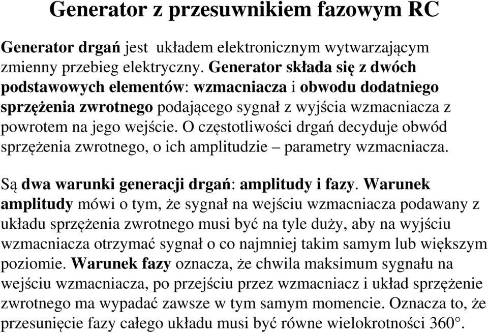 O częstotliwości drgań decyduje obwód sprzężenia zwrotnego, o ich amplitudzie parametry wzmacniacza. Są dwa warunki generacji drgań: amplitudy i fazy.