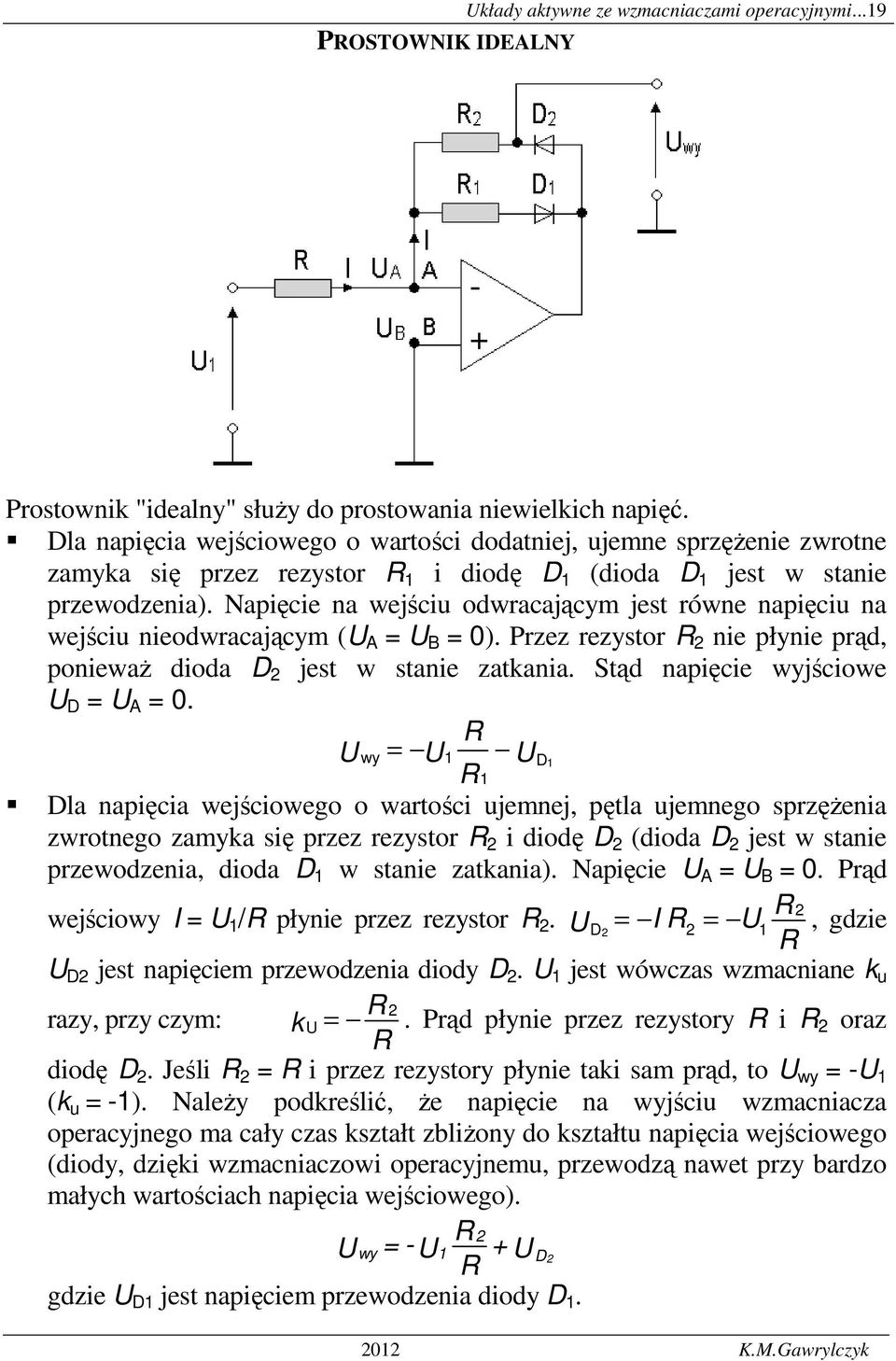 Napięcie na wejściu odwracającym jest równe napięciu na wejściu nieodwracającym ( A B 0). Przez rezystor nie płynie prąd, poniewaŝ dioda D jest w stanie zatkania. Stąd napięcie wyjściowe D A 0.