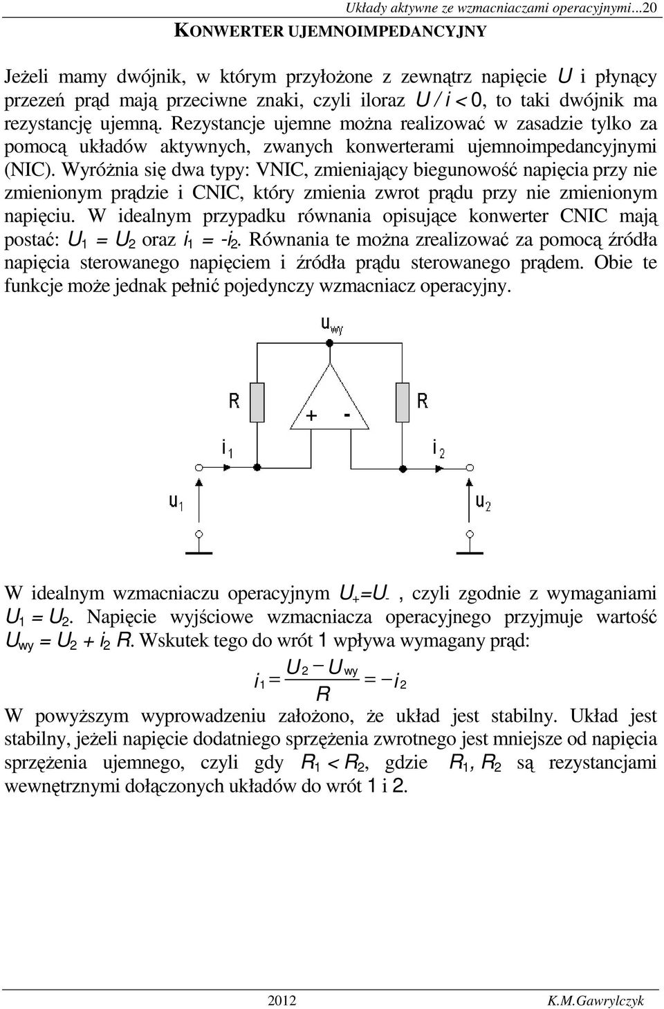 ezystancje ujemne moŝna realizować w zasadzie tylko za pomocą układów aktywnych, zwanych konwerterami ujemnoimpedancyjnymi (NIC).