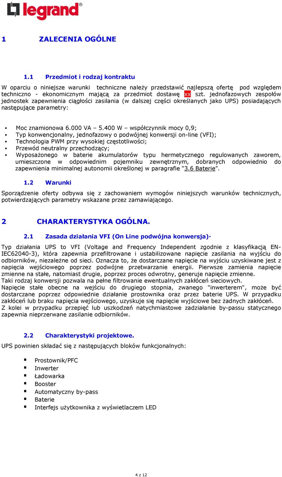 jednofazowych zespołów jednostek zapewnienia ciągłości zasilania (w dalszej części określanych jako UPS) posiadających następujące parametry: Moc znamionowa 6.000 VA 5.