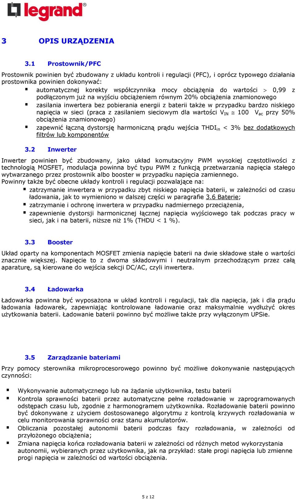 do wartości 0,99 z podłączonym już na wyjściu obciążeniem równym 20% obciążenia znamionowego zasilania inwertera bez pobierania energii z baterii także w przypadku bardzo niskiego napięcia w sieci