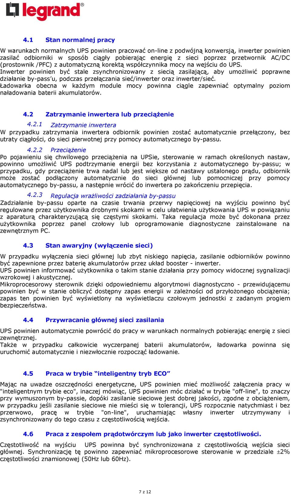 Inwerter powinien być stale zsynchronizowany z siecią zasilającą, aby umożliwić poprawne działanie by-pass u, podczas przełączania sieć/inwerter oraz inwerter/sieć.