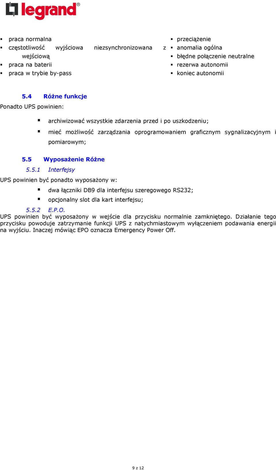 5 Wyposażenie Różne 5.5.1 Interfejsy UPS powinien być ponadto wyposażony w: dwa łączniki DB9 dla interfejsu szeregowego RS232; opcjonalny slot dla kart interfejsu; 5.5.2 E.P.O.