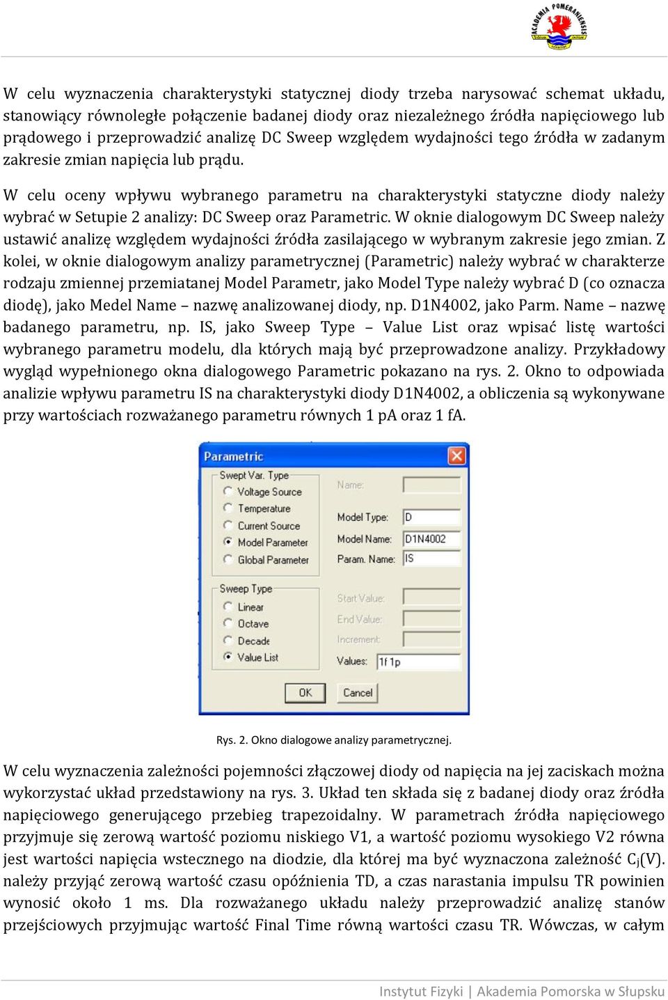 W celu oceny wpływu wybranego parametru na charakterystyki statyczne diody należy wybrać w Setupie 2 analizy: DC Sweep oraz Parametric.