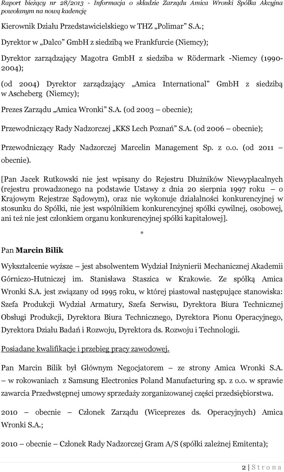 siedzibą w Ascheberg (Niemcy); Prezes Zarządu Amica Wronki S.A. (od 2003 obecnie); Przewodniczący Rady Nadzorczej KKS Lech Poznań S.A. (od 2006 obecnie); Przewodniczący Rady Nadzorczej Marcelin Management Sp.
