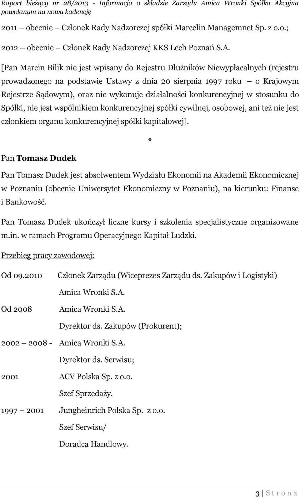 działalności konkurencyjnej w stosunku do Spółki, nie jest wspólnikiem konkurencyjnej spółki cywilnej, osobowej, ani też nie jest członkiem organu konkurencyjnej spółki kapitałowej].