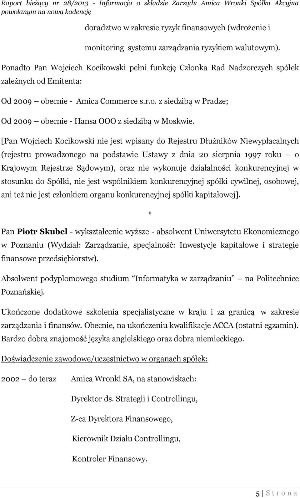 [Pan Wojciech Kocikowski nie jest wpisany do Rejestru Dłużników Niewypłacalnych (rejestru prowadzonego na podstawie Ustawy z dnia 20 sierpnia 1997 roku o Krajowym Rejestrze Sądowym), oraz nie