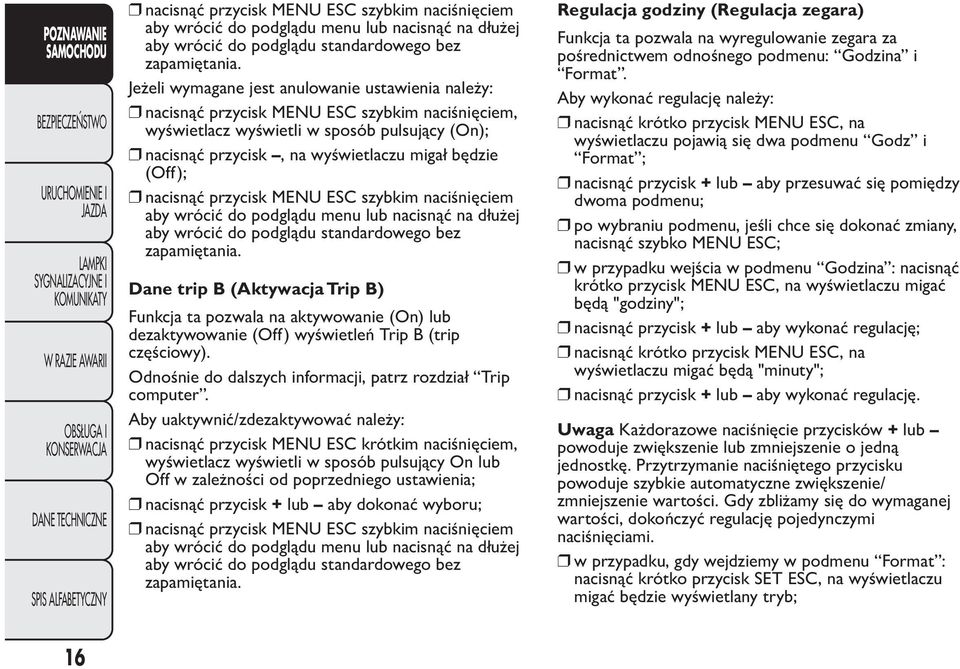 (Off); nacisnąć przycisk MENU ESC szybkim naciśnięciem aby wrócić do podglądu menu lub nacisnąć na dłużej aby wrócić do podglądu standardowego bez zapamiętania.
