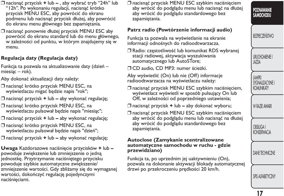 nacisnąć ponownie dłużej przycisk MENU ESC aby powrócić do ekranu standard lub do menu głównego, w zależności od punktu, w którym znajdujemy się w menu.