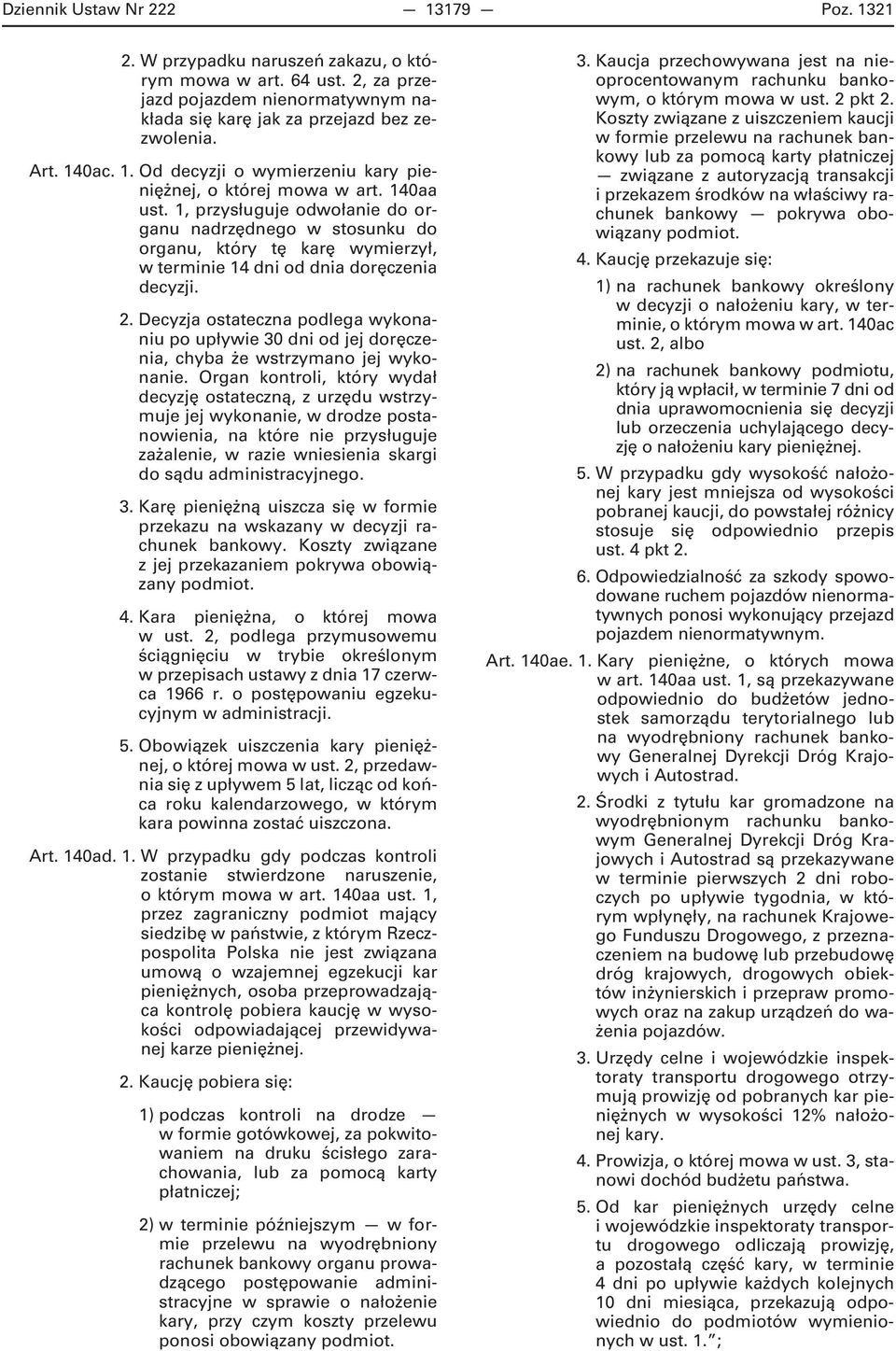 1, przysługuje odwołanie do organu nadrzędnego w stosunku do organu, który tę karę wymierzył, w terminie 14 dni od dnia doręczenia decyzji. 2.