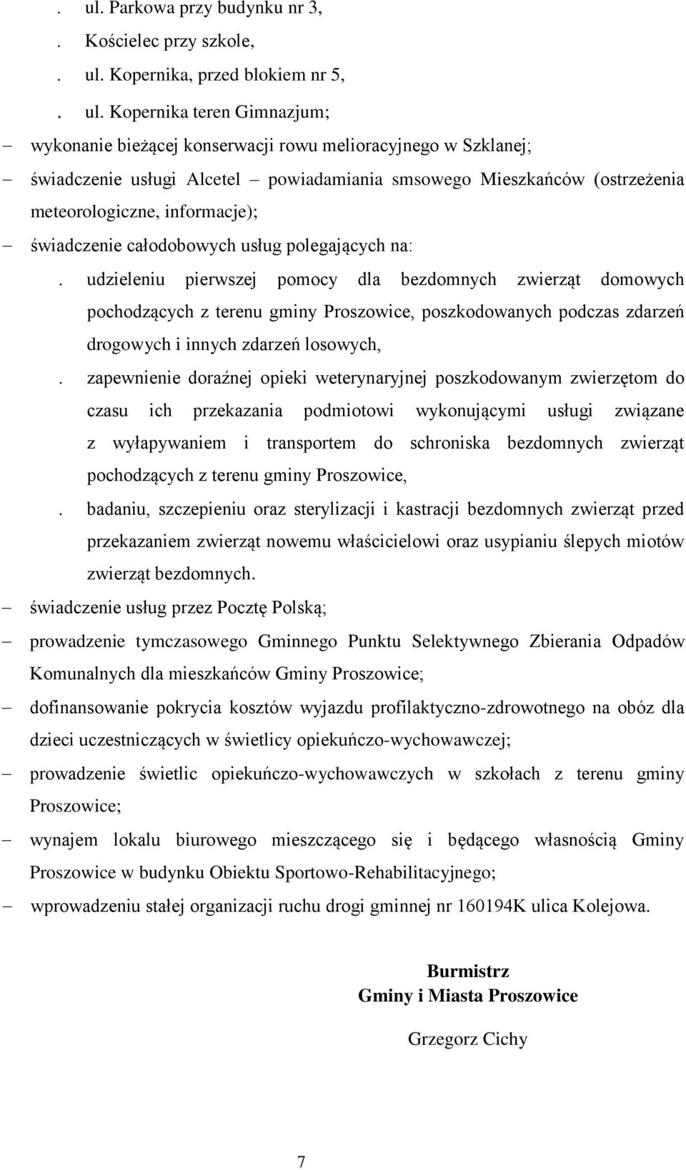 świadczenie całodobowych usług polegających na: udzieleniu pierwszej pomocy dla bezdomnych zwierząt domowych pochodzących z terenu gminy Proszowice, poszkodowanych podczas zdarzeń drogowych i innych