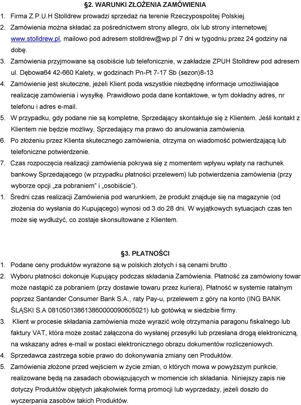 Zamówienia przyjmowane są osobiście lub telefonicznie, w zakładzie ZPUH Stolldrew pod adresem ul. Dębowa64 42-660 Kalety, w godzinach Pn-Pt 7-17 Sb (sezon)8-13 4.