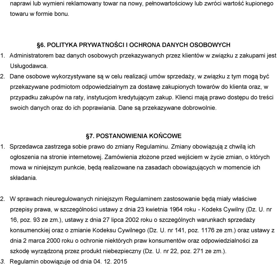 Dane osobowe wykorzystywane są w celu realizacji umów sprzedaży, w związku z tym mogą być przekazywane podmiotom odpowiedzialnym za dostawę zakupionych towarów do klienta oraz, w przypadku zakupów na