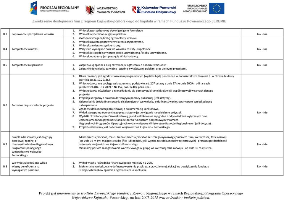 Wniosek jest podpisany przez osobę upoważnioną /osoby upoważnione. 6. Wniosek opatrzony jest pieczęcią Wnioskodawcy. B.5 Kompletność załączników 1.