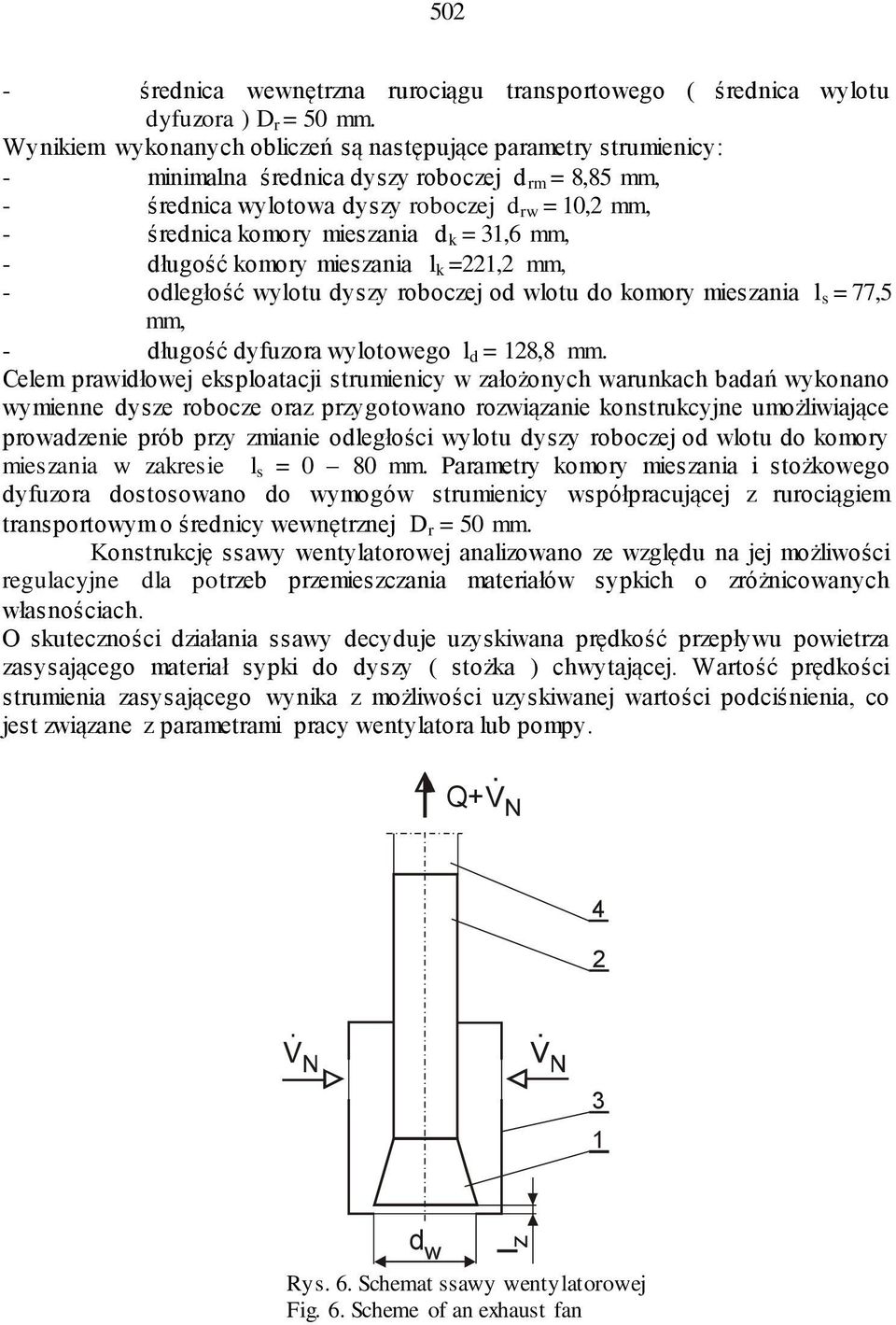k = 31,6 mm, - długość komory mieszania l k =221,2 mm, - odległość wylotu dyszy roboczej od wlotu do komory mieszania l s = 77,5 mm, - długość dyfuzora wylotowego l d = 128,8 mm.