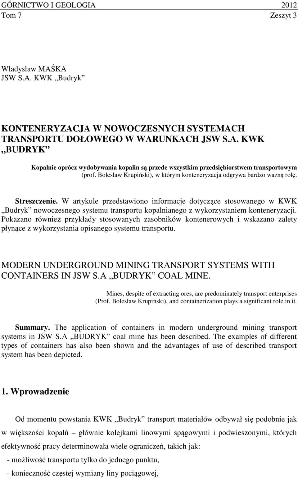 W artykule przedstawiono informacje dotyczące stosowanego w KWK Budryk nowoczesnego systemu transportu kopalnianego z wykorzystaniem konteneryzacji.