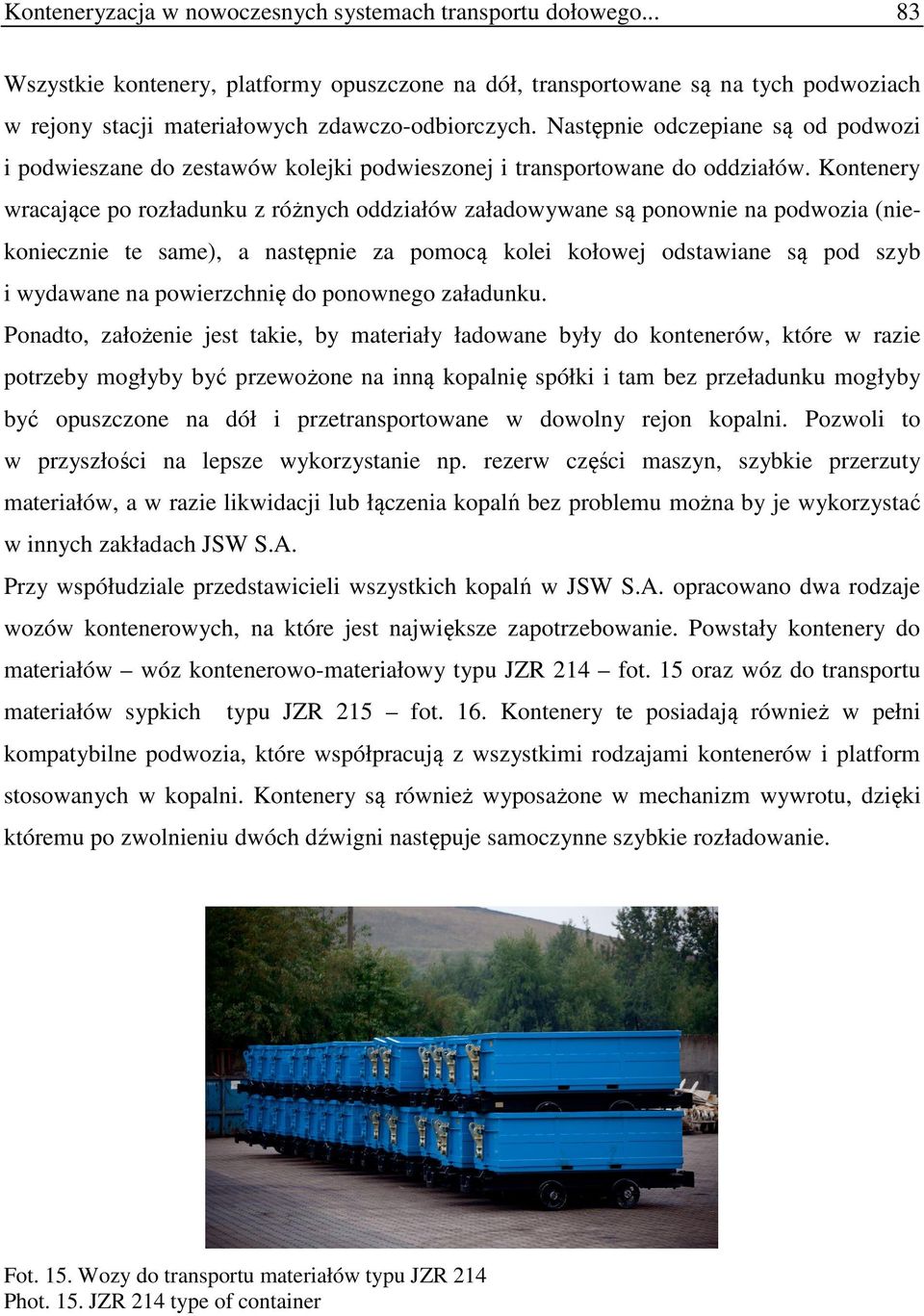 Następnie odczepiane są od podwozi i podwieszane do zestawów kolejki podwieszonej i transportowane do oddziałów.