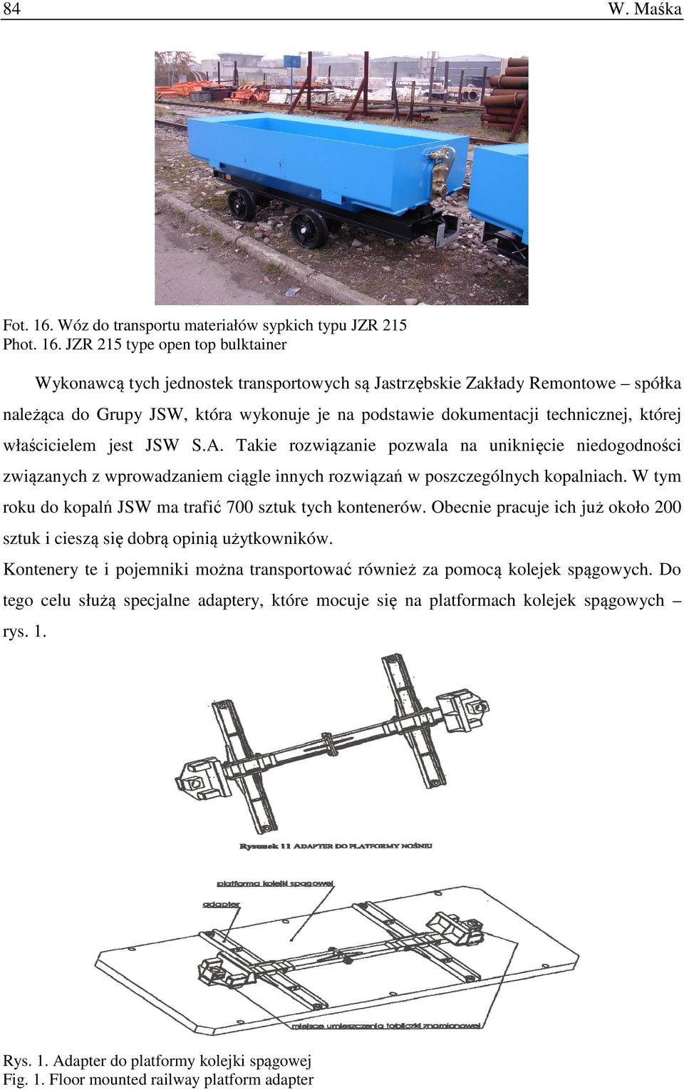 JZR 215 type open top bulktainer Wykonawcą tych jednostek transportowych są Jastrzębskie Zakłady Remontowe spółka należąca do Grupy JSW, która wykonuje je na podstawie dokumentacji technicznej,