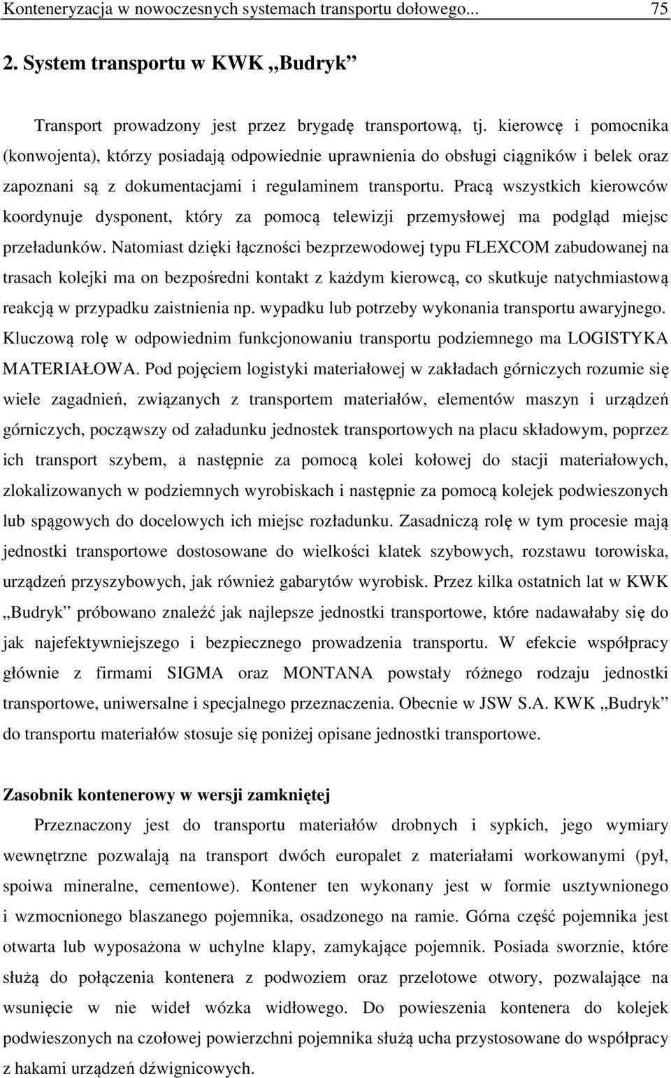 Pracą wszystkich kierowców koordynuje dysponent, który za pomocą telewizji przemysłowej ma podgląd miejsc przeładunków.