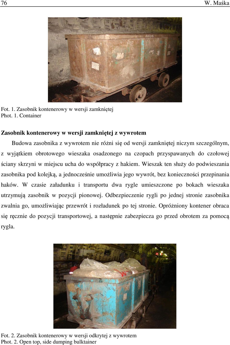 Container Zasobnik kontenerowy w wersji zamkniętej z wywrotem Budowa zasobnika z wywrotem nie różni się od wersji zamkniętej niczym szczególnym, z wyjątkiem obrotowego wieszaka osadzonego na czopach