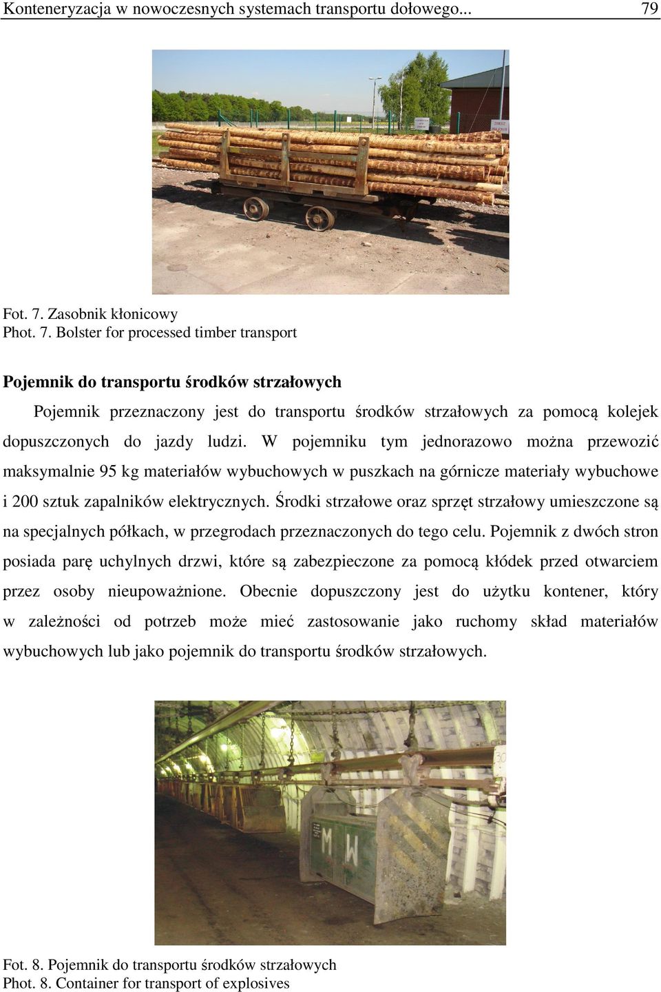 W pojemniku tym jednorazowo można przewozić maksymalnie 95 kg materiałów wybuchowych w puszkach na górnicze materiały wybuchowe i 200 sztuk zapalników elektrycznych.