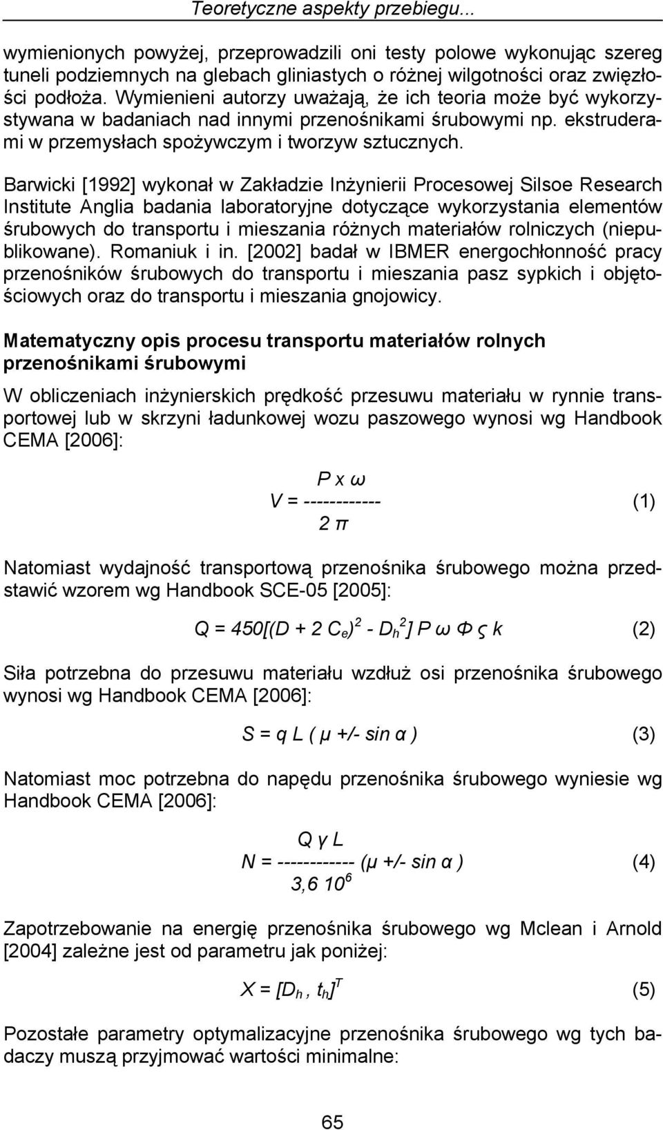 Barwicki [1992] wykonał w Zakładzie Inżynierii Procesowej Silsoe Research Institute Anglia badania laboratoryjne dotyczące wykorzystania elementów śrubowych do transportu i mieszania różnych