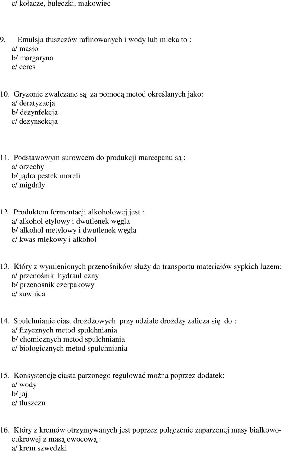 Podstawowym surowcem do produkcji marcepanu są : a/ orzechy b/ jądra pestek moreli c/ migdały 12.