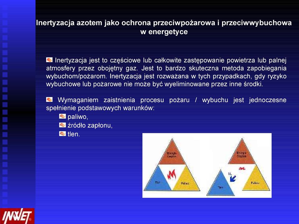 Inertyzacja jest rozważana w tych przypadkach, gdy ryzyko wybuchowe lub pożarowe nie może być wyeliminowane przez inne środki.