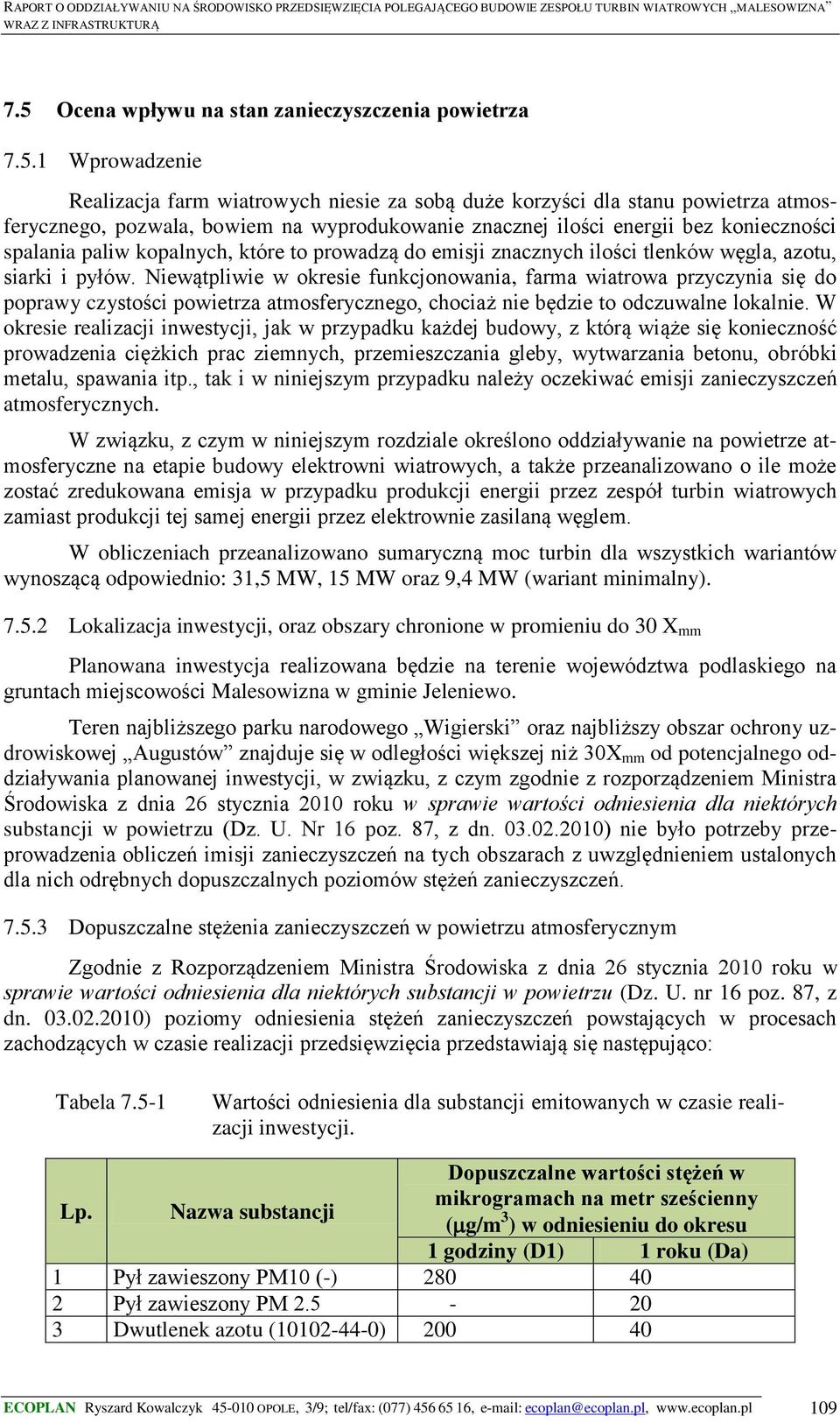 Niewątpliwie w okresie funkcjonowania, farma wiatrowa przyczynia się do poprawy czystości powietrza atmosferycznego, chociaż nie będzie to odczuwalne lokalnie.