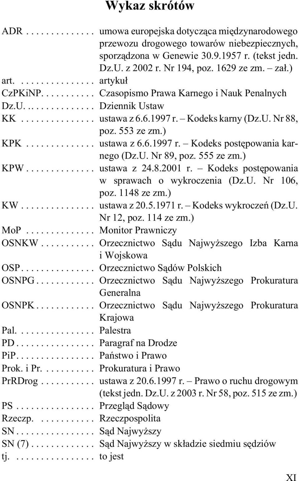 U. Nr 89, poz. 555 ze zm.) KPW... ustawa z 24.8.2001 r. Kodeks postêpowania w sprawach o wykroczenia (Dz.U. Nr 106, poz. 1148 ze zm.) KW... ustawa z 20.5.1971 r. Kodeks wykroczeñ (Dz.U. Nr 12, poz.