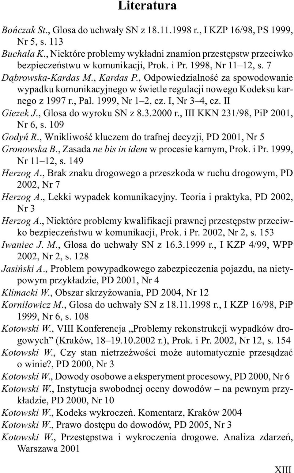 , Odpowiedzialnoœæ za spowodowanie wypadku komunikacyjnego w œwietle regulacji nowego Kodeksu karnego z 1997 r., Pal. 1999, Nr 1 2, cz. I, Nr 3 4, cz. II Giezek J., Glosa do wyroku SN z 8.3.2000 r.