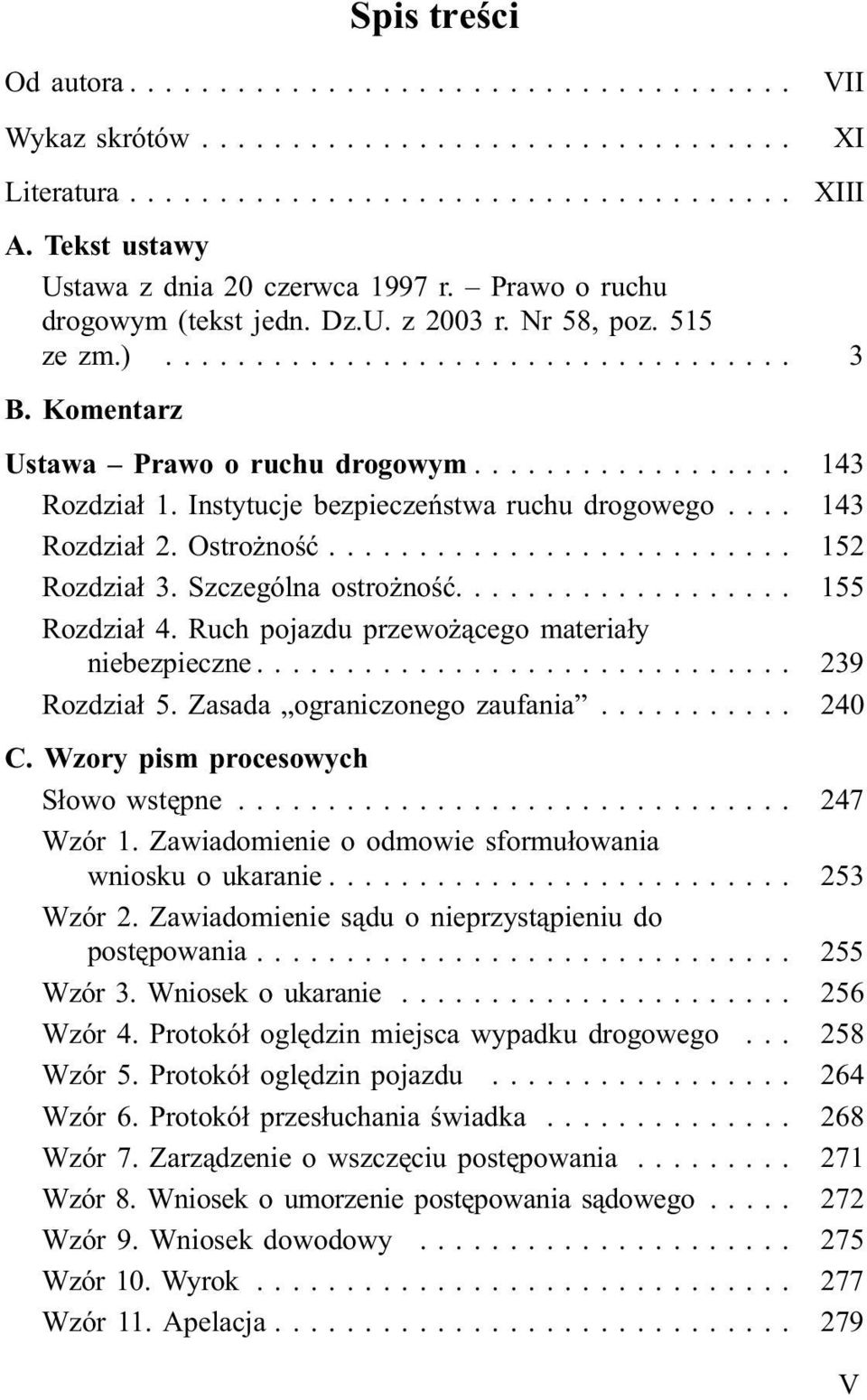... 155 Rozdzia³ 4. Ruch pojazdu przewo ¹cego materia³y niebezpieczne... 239 Rozdzia³ 5. Zasada ograniczonego zaufania... 240 C. Wzory pism procesowych S³owo wstêpne... 247 Wzór 1.
