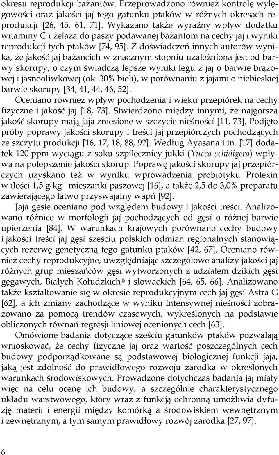 Z doświadczeń innych autorów wynika, że jakość jaj bażancich w znacznym stopniu uzależniona jest od barwy skorupy, o czym świadczą lepsze wyniki lęgu z jaj o barwie brązowej i jasnooliwkowej (ok.