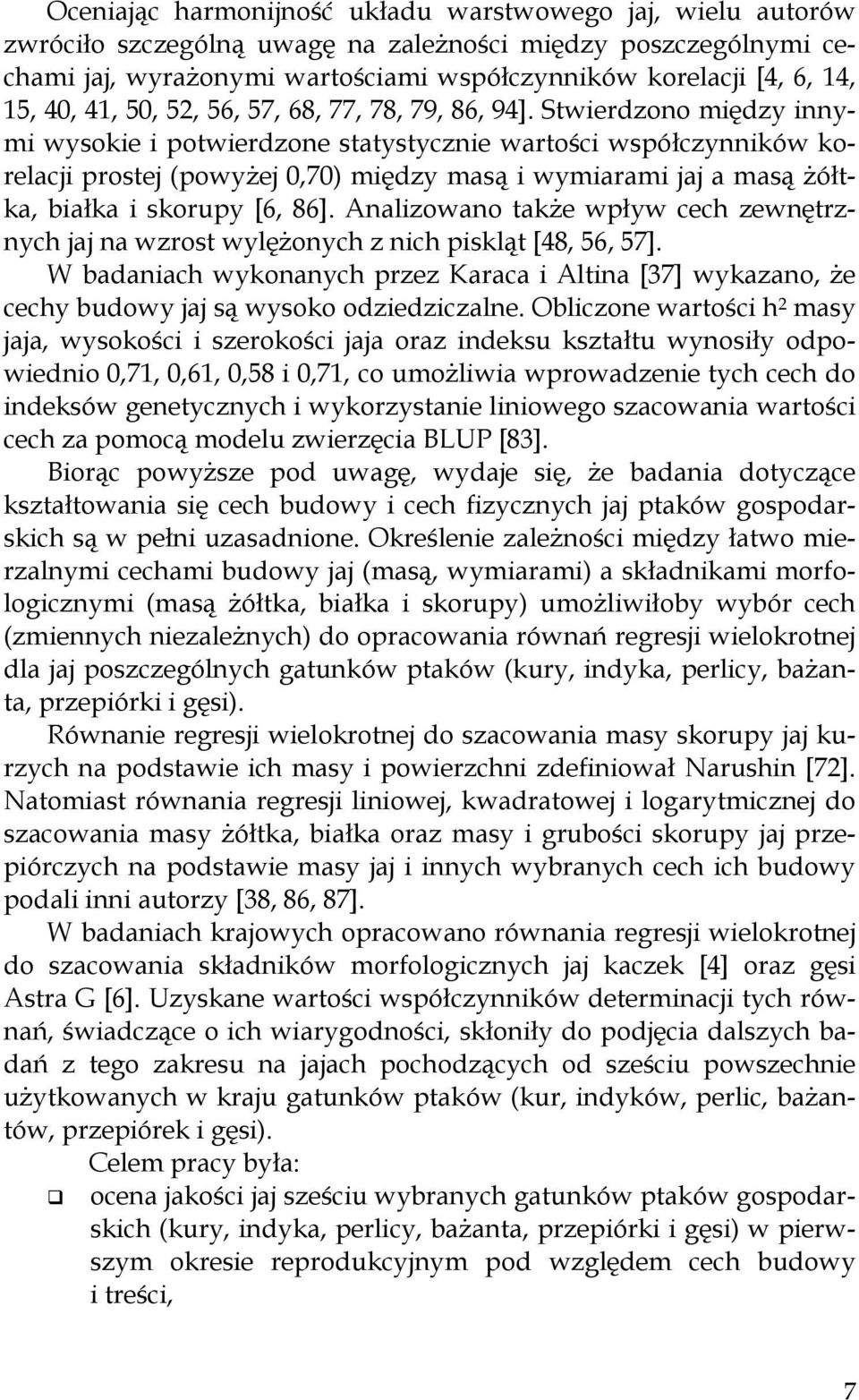 Stwierdzono między innymi wysokie i potwierdzone statystycznie wartości współczynników korelacji prostej (powyżej 0,70) między masą i wymiarami jaj a masą żółtka, białka i skorupy [6, 86].