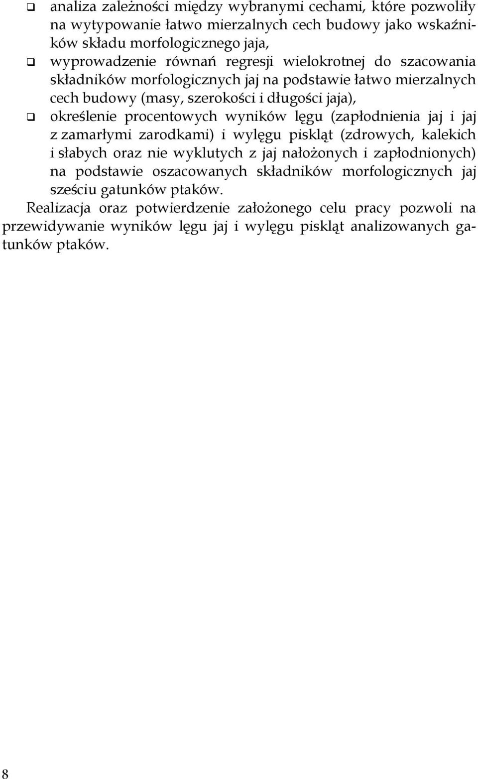 (zapłodnienia jaj i jaj z zamarłymi zarodkami) i wylęgu piskląt (zdrowych, kalekich i słabych oraz nie wyklutych z jaj nałożonych i zapłodnionych) na podstawie oszacowanych