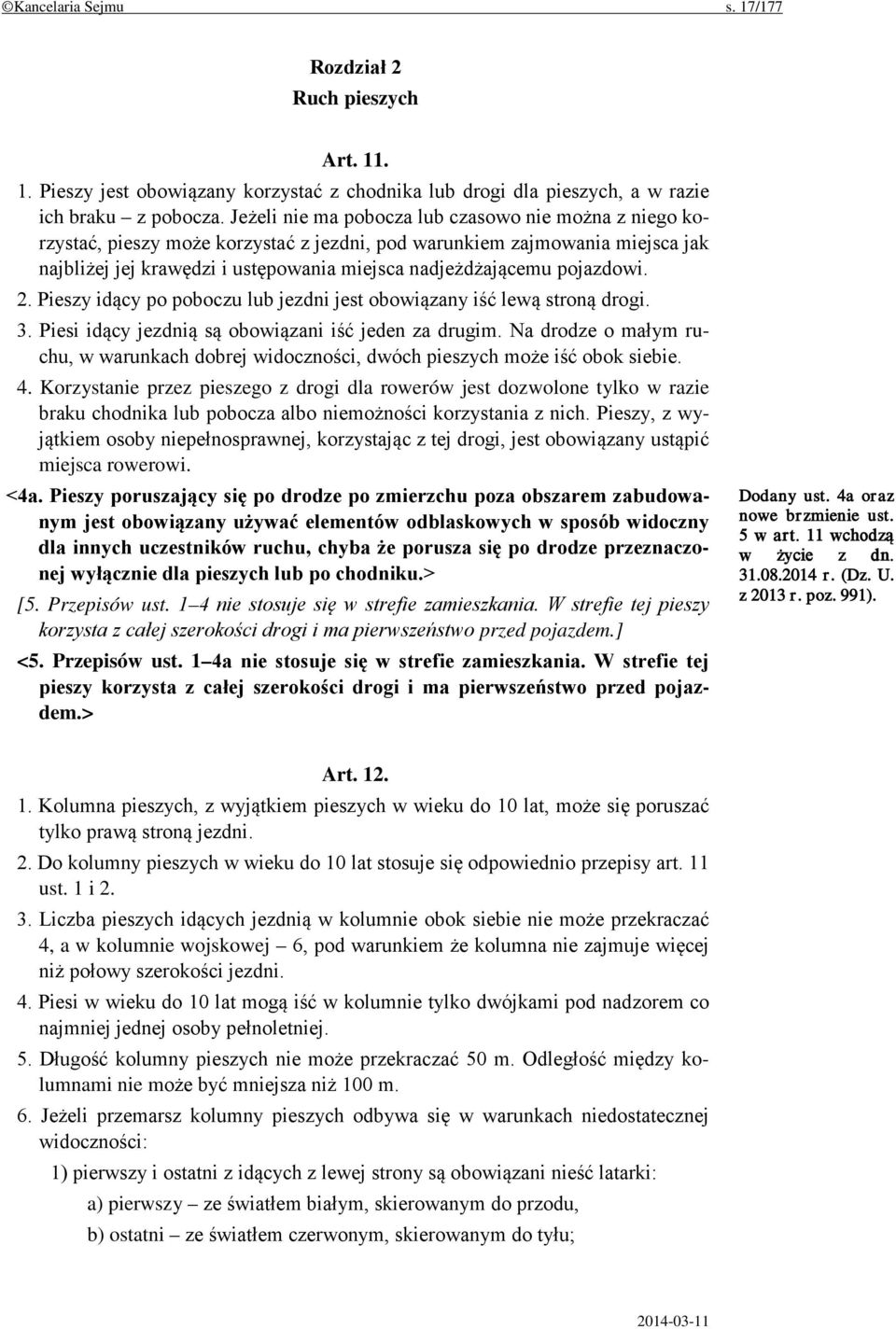 pojazdowi. 2. Pieszy idący po poboczu lub jezdni jest obowiązany iść lewą stroną drogi. 3. Piesi idący jezdnią są obowiązani iść jeden za drugim.