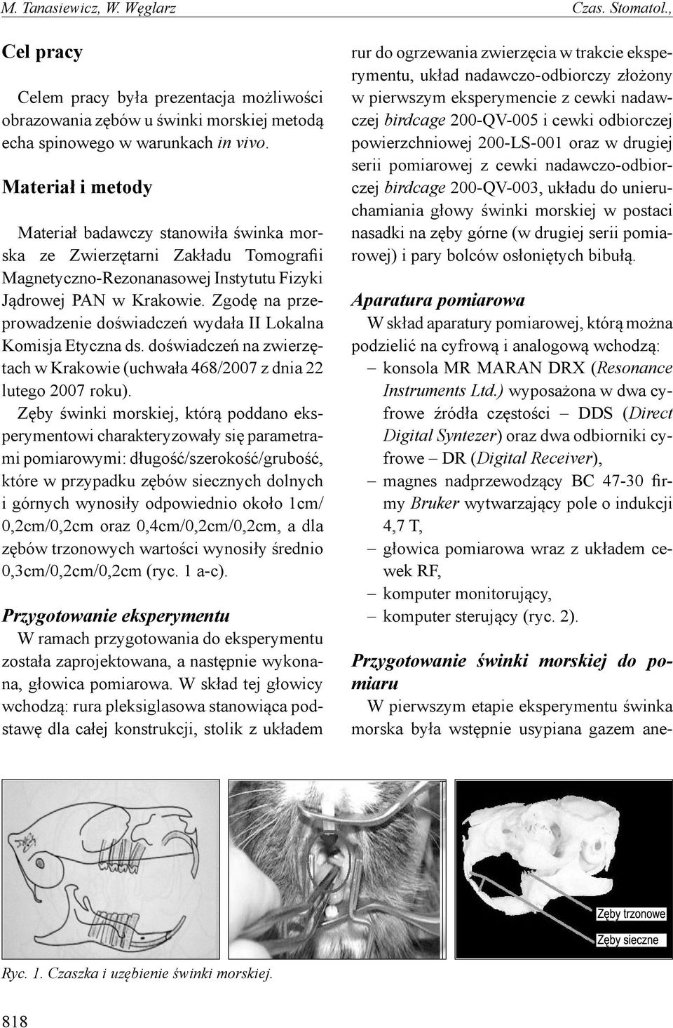 Zgodę na przeprowadzenie doświadczeń wydała II Lokalna Komisja Etyczna ds. doświadczeń na zwierzętach w Krakowie (uchwała 468/2007 z dnia 22 lutego 2007 roku).