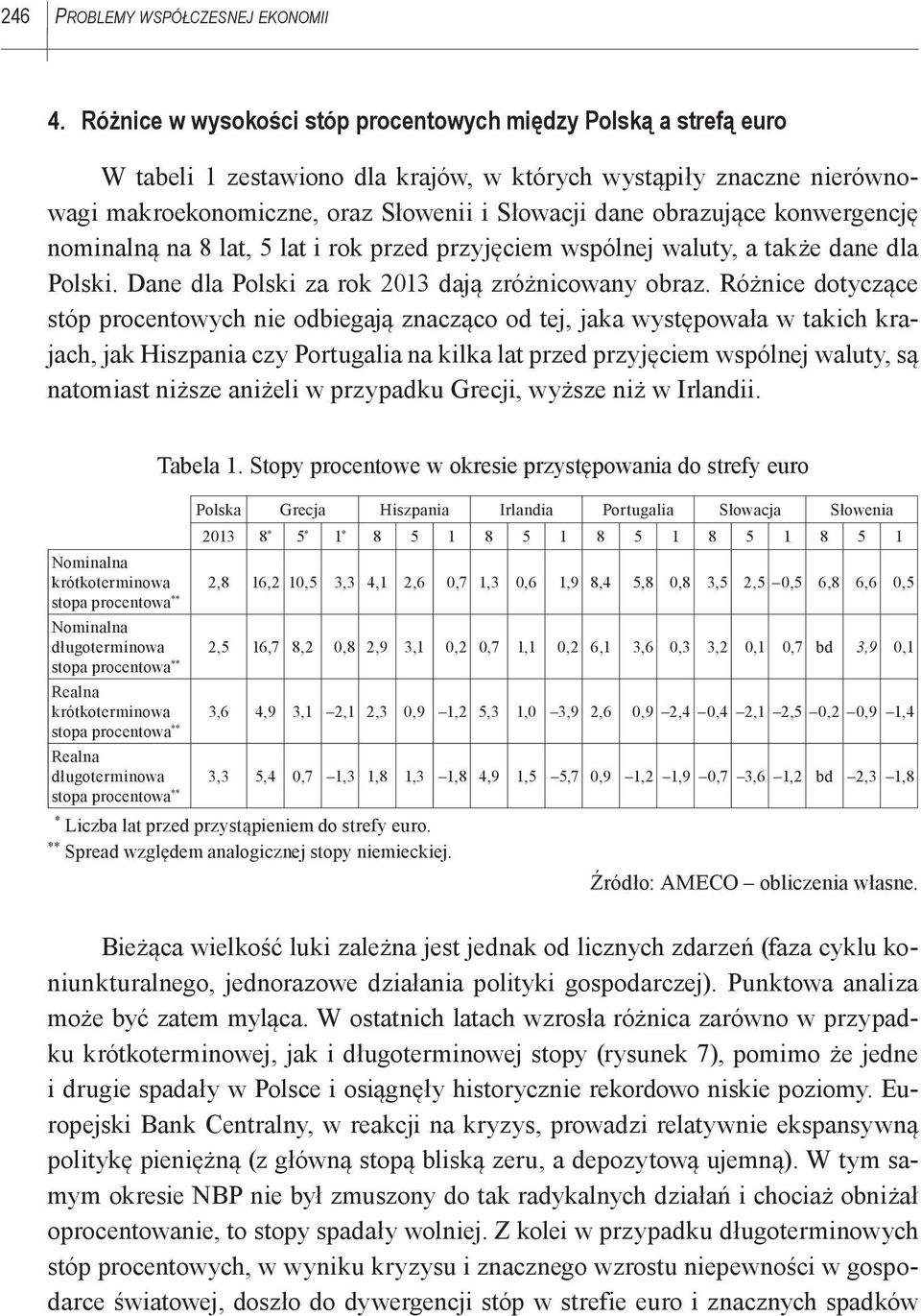 konwergencję nominalną na 8 lat, 5 lat i rok przed przyjęciem wspólnej waluty, a także dane dla Polski. Dane dla Polski za rok 2013 dają zróżnicowany obraz.