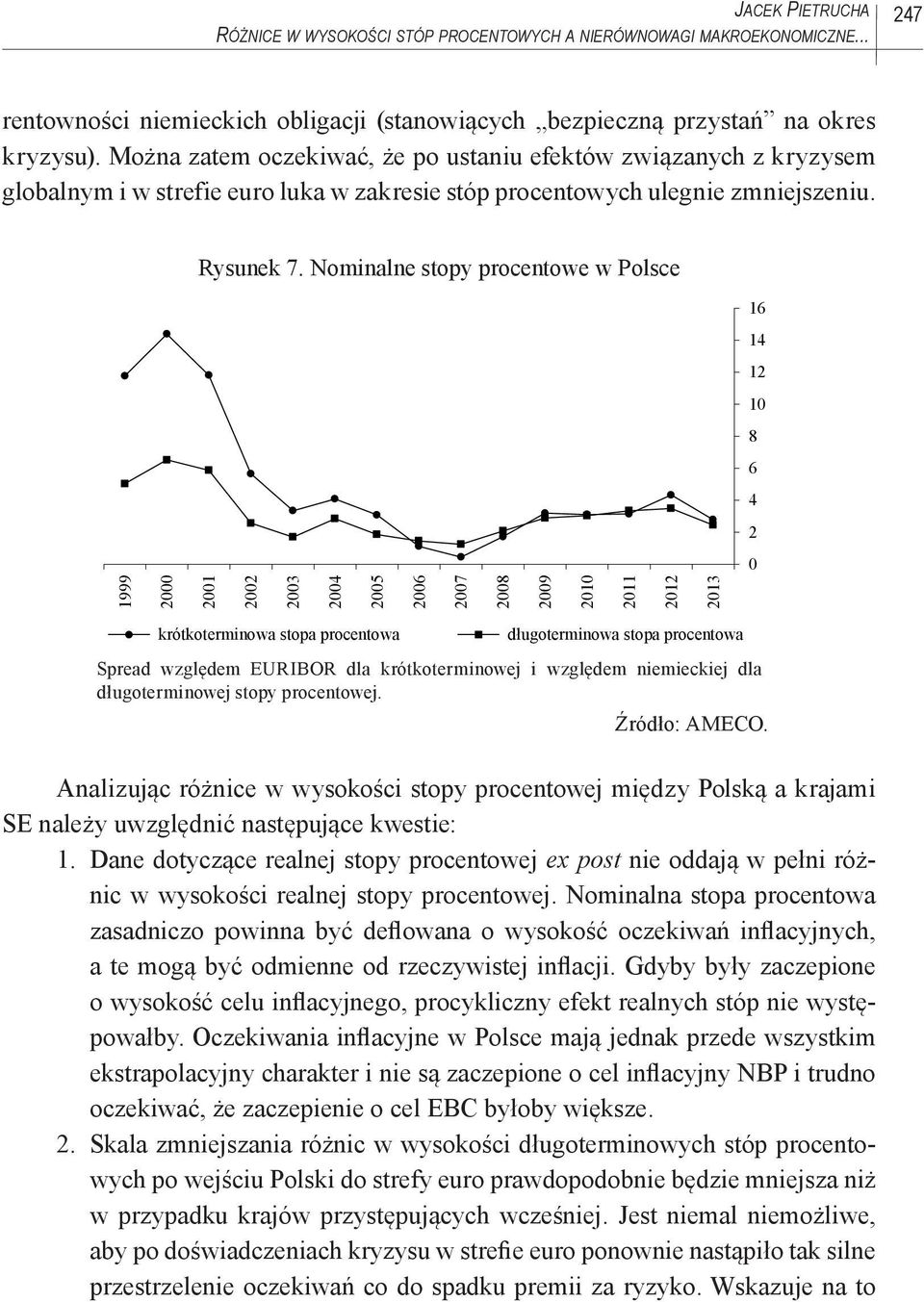 Nominalne stopy procentowe w Polsce 16 14 12 10 8 6 4 2 0 1999 2000 2001 2002 2003 2004 2005 2006 2007 2008 2009 2010 2011 2012 2013 krótkoterminowa stopa procentowa długoterminowa stopa procentowa