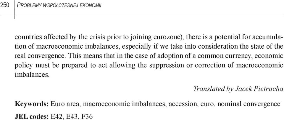 This means that in the case of adoption of a common currency, economic policy must be prepared to act allowing the suppression or