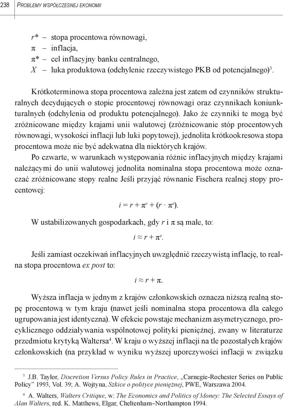 Jako że czynniki te mogą być zróżnicowane między krajami unii walutowej (zróżnicowanie stóp procentowych równowagi, wysokości inflacji lub luki popytowej), jednolita krótkookresowa stopa procentowa