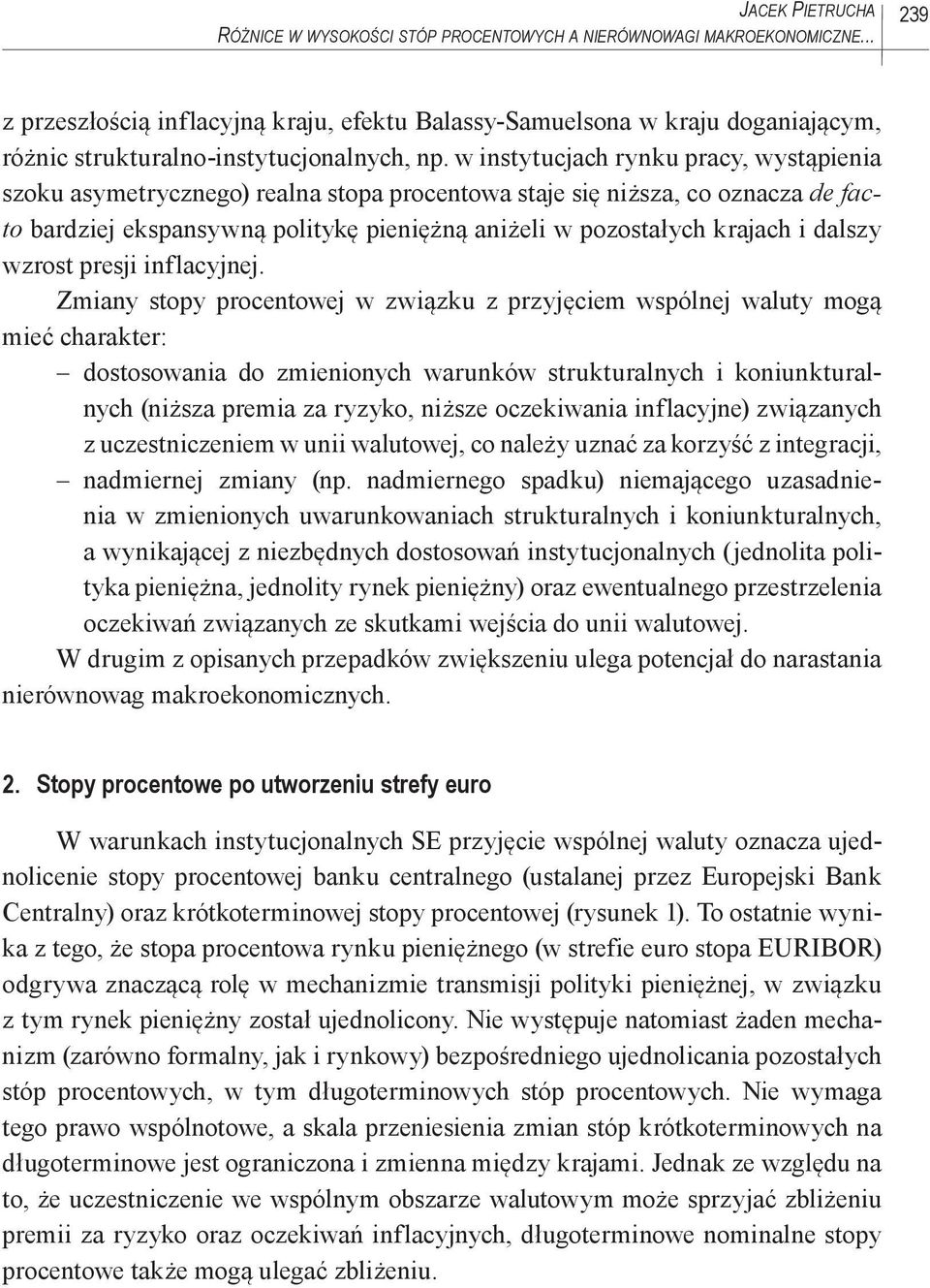 w instytucjach rynku pracy, wystąpienia szoku asymetrycznego) realna stopa procentowa staje się niższa, co oznacza de facto bardziej ekspansywną politykę pieniężną aniżeli w pozostałych krajach i