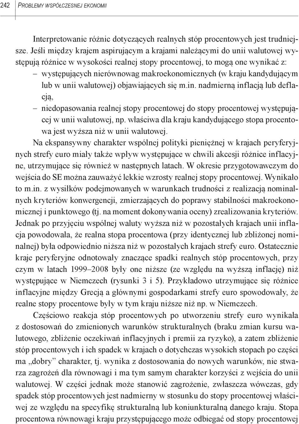 kraju kandydującym lub w unii walutowej) objawiających się m.in. nadmierną inflacją lub deflacją, niedopasowania realnej stopy procentowej do stopy procentowej występującej w unii walutowej, np.