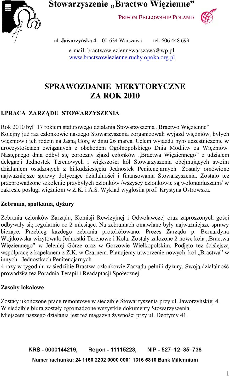 PRACA ZARZĄDU STOWARZYSZENIA Rok 2010 był 17 rokiem statutowego działania Stowarzyszenia Bractwo Więzienne Kolejny już raz członkowie naszego Stowarzyszenia zorganizowali wyjazd więźniów, byłych