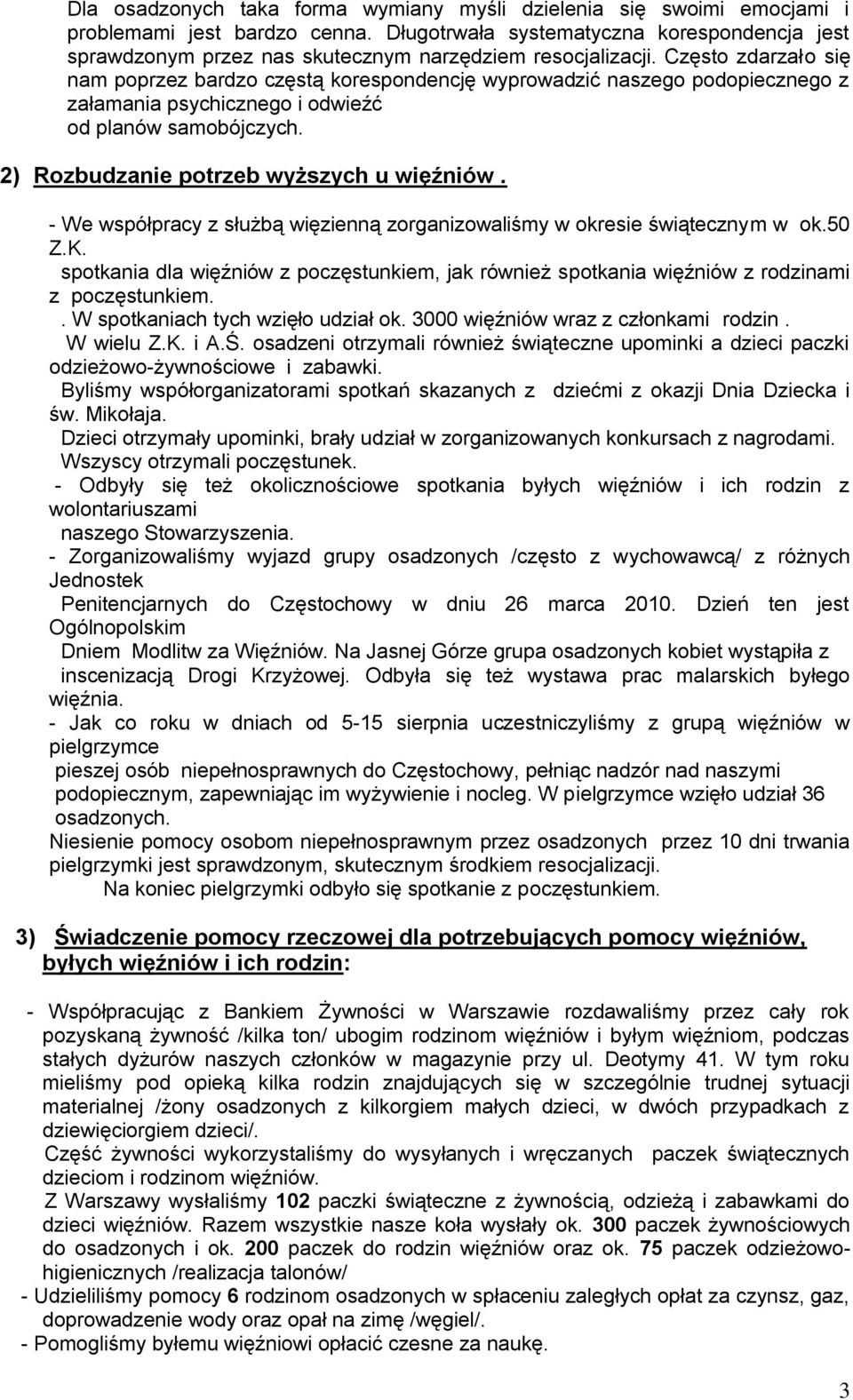 Często zdarzało się nam poprzez bardzo częstą korespondencję wyprowadzić naszego podopiecznego z załamania psychicznego i odwieźć od planów samobójczych. 2) Rozbudzanie potrzeb wyższych u więźniów.